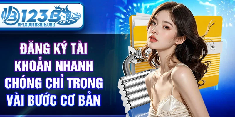 Đăng ký tài khoản nhanh chóng chỉ trong vài bước cơ bản